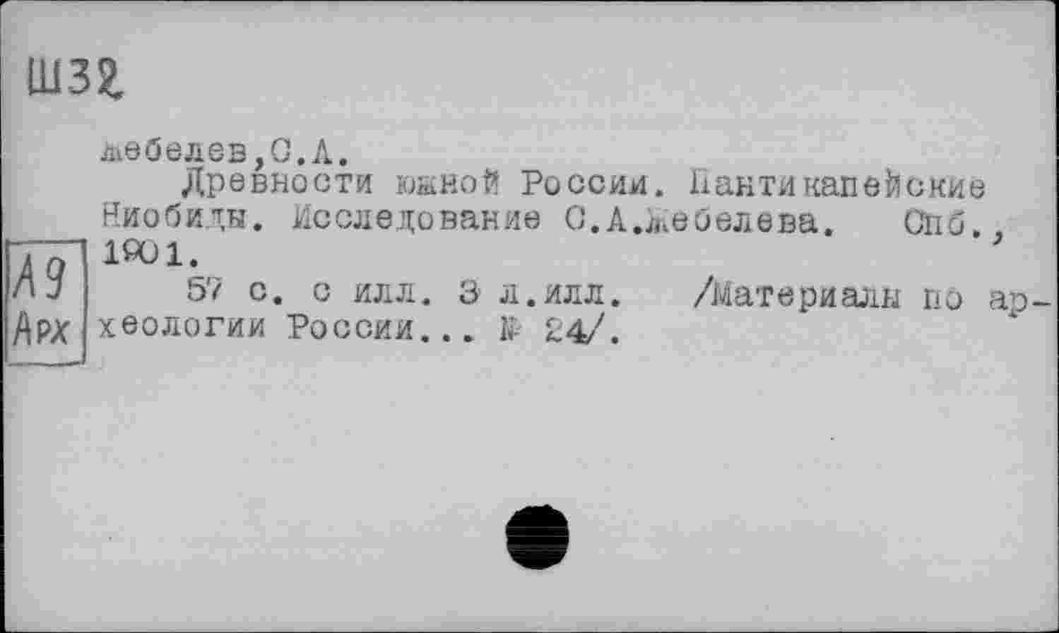 ﻿шзг
№ Арх
дебелев,G.Л.
Древности южной России. 11 анти кап ей окне Ниобиды. Исследование С.А.дебелева. Спб. 1$Ю1.	’
57 с. с илл. з л.илл. /Материалы по археологии России... 11 £4/.